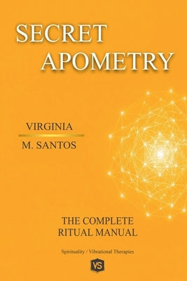 Secret Apometry - The Complete Ritual Manual by Santos, Virginia M.
