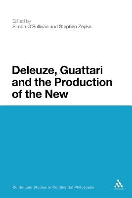 Deleuze, Guattari and the Production of the New by Zepke, Stephen