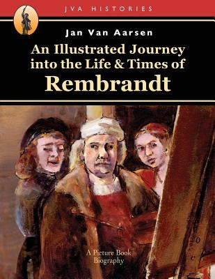 An Illustrated Journey into the Life & Times of Rembrandt by Van Aarsen, Jan
