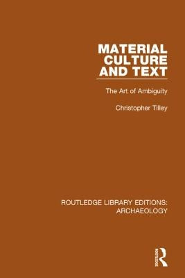 Material Culture and Text: The Art of Ambiguity by Tilley, Christopher