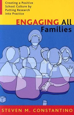 Engaging All Families: Creating a Positive School Culture by Putting Research Into Practice by Constantino, Steven M.