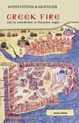 Greek Fire: And Its Contribution to Byzantine Might by Meahim, Leonard G.