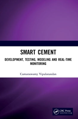 Smart Cement: Development, Testing, Modeling and Real-Time Monitoring by Vipulanandan, Cumaraswamy