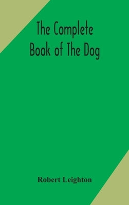The complete book of the dog by Leighton, Robert
