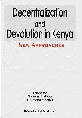 Decentralization and Devolution in Kenya: New Approaches by Kibua, Thomas N.