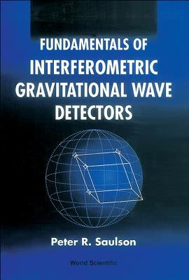 Fundamentals of Interferometric Gravitational Wave Detectors by Saulson, Peter R.