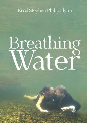 Breathing Water by Flynn, Errol Stephen Philip