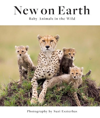 New on Earth: Baby Animals in the Wild by Eszterhas, Suzi