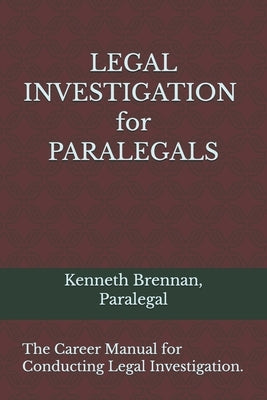 Legal Investigation for Paralegals: The Career Manual for conducting Legal Investigation. by Brennan, Kenneth
