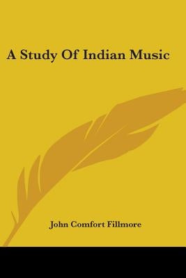 A Study Of Indian Music by Fillmore, John Comfort