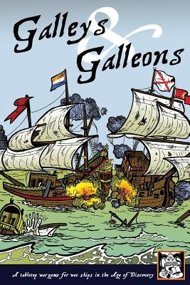 Galleys and Galleons: A tabletop wargame for wee ships in the Age of Discovery by Wright, Nic