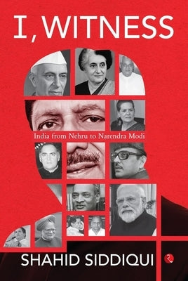 I, Witness: India from Nehru to Narendra Modi by Siddiqui, Shahid