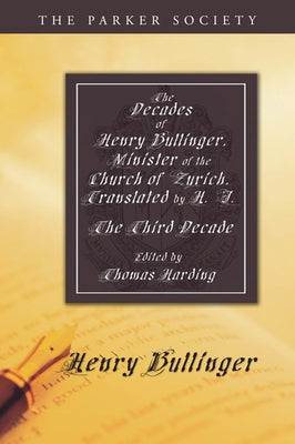 The Decades of Henry Bullinger, Minister of the Church of Zurich, Translated by H. I. by Bullinger, Henry