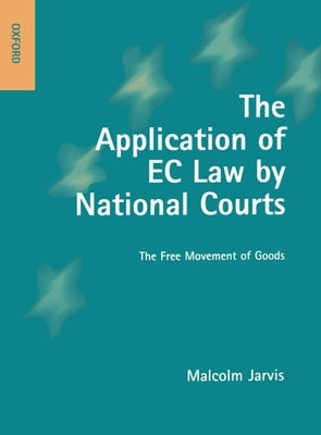 The Application of EC Law by National Courts: The Free Movement of Goods by Jarvis, Malcolm