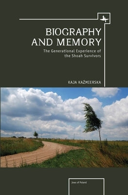 Biography and Memory: The Generational Experience of the Shoah Survivors by Kaźmierska, Kaja