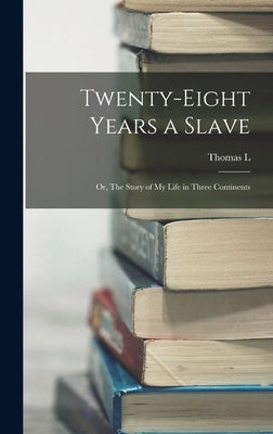 Twenty-eight Years a Slave: Or, The Story of my Life in Three Continents by Johnson, Thomas L. B. 1836?