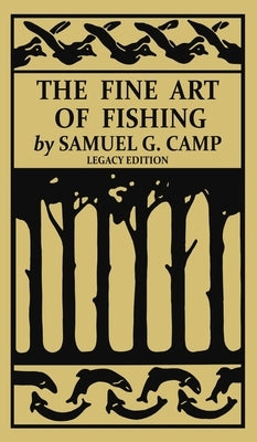 The Fine Art of Fishing (Legacy Edition): A Classic Handbook on Shore, Stream, Canoe, and Fly Fishing Equipment and Technique for Trout, Bass, Salmon, by Camp, Samuel G.