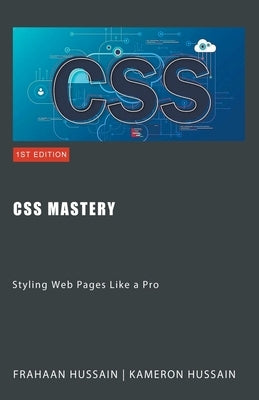 CSS Mastery: Styling Web Pages Like a Pro by Hussain, Kameron