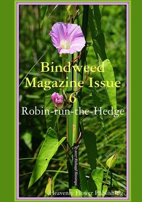 Bindweed Magazine Issue 6: Robin-run-the-Hedge by Publishing -. Authors, Heavenly Flower