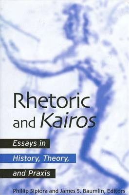Rhetoric and Kairos: Essays in History, Theory, and PRAXIS by Sipiora, Phillip
