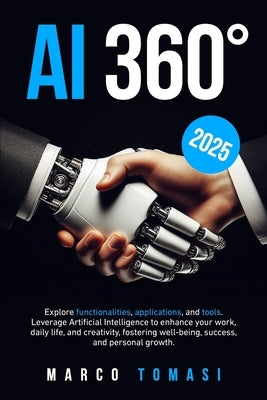 AI 360?: Explore functionalities, applications, and tools. Leverage Artificial Intelligence to enhance your work, daily life, a by Tomasi, Marco