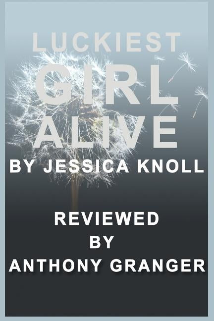 Luckiest Girl Alive by Jessica Knoll - Reviewed by Granger, Anthony