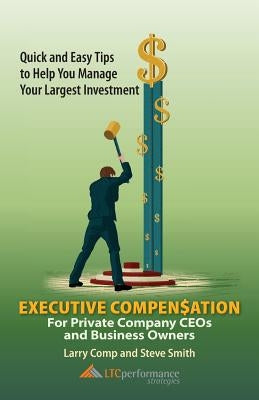 Executive Compensation for Private Company CEOs and Business Owners by Comp, Larry