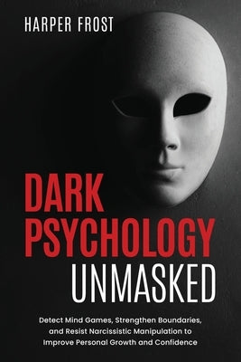 Dark Psychology Unmasked by Frost, Harper