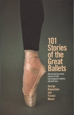 101 Stories of the Great Ballets: The Scene-By-Scene Stories of the Most Popular Ballets, Old and New by Balanchine, George