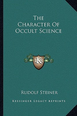 The Character Of Occult Science by Steiner, Rudolf