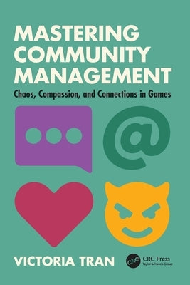 Mastering Community Management: Chaos, Compassion, and Connections in Games by Tran, Victoria