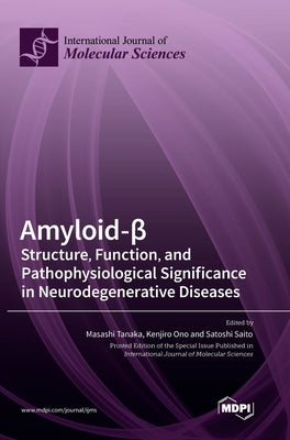 Amyloid-β: Structure, Function, and Pathophysiological Significance in Neurodegenerative Diseases by Tanaka, Masashi