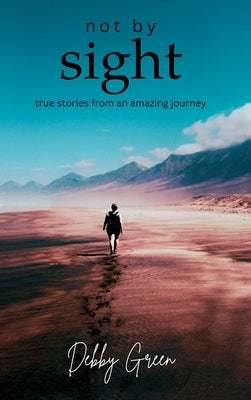 not by sight: true stories from an amazing journey by Green, Debby