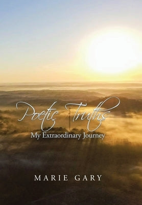 Poetic Truths: My Extraordinary Journey by Gary, Marie