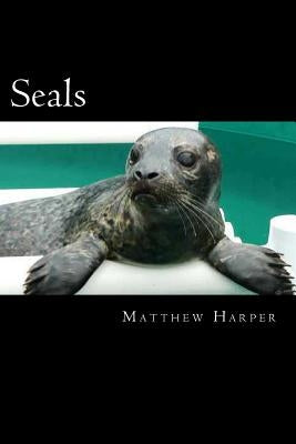 Seals: A Fascinating Book Containing Seal Facts, Trivia, Images & Memory Recall Quiz: Suitable for Adults & Children by Harper, Matthew