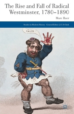 The Rise and Fall of Radical Westminster, 1780-1890 by Baer, M.