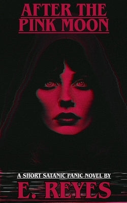 After the Pink Moon: A Short Satanic Panic Novel by Reyes, E.