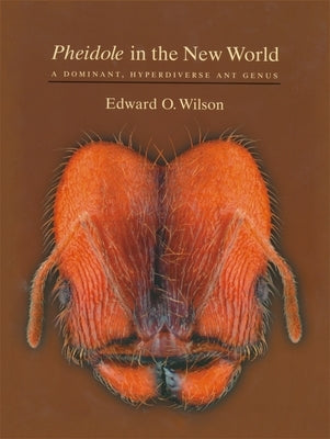 Pheidole in the New World: A Dominant, Hyperdiverse Ant Genus by Wilson, Edward O.