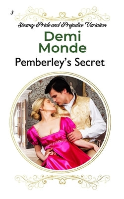 Pemberley's Secret: A Pride and Prejudice Steamy Variation by Monde, Demi