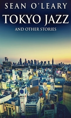 Tokyo Jazz And Other Stories by O'Leary, Sean