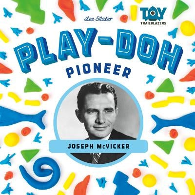 Play-Doh Pioneer: Joseph McVicker by Slater, Lee