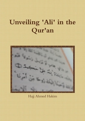 Unveiling 'Ali' in the Qur'an by Hakim, Hajj Ahmed