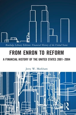 From Enron to Reform: A Financial History of the United States 2001-2004 by Markham, Jerry W.