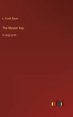 The Master Key: in large print by Baum, L. Frank