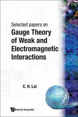Gauge Theory of Weak and Electromagnetic Interactions by Lai, Choy Heng