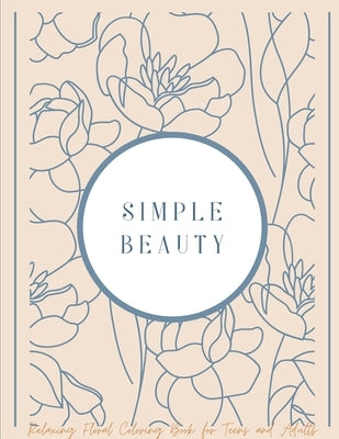 Simple Beauty: Relaxing Floral Coloring Book for Teens and Adults by Goodies, Gallegos