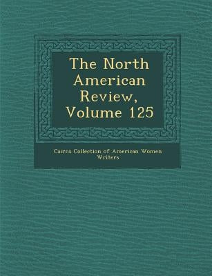 The North American Review, Volume 125 by Cairns Collection of American Women Writ