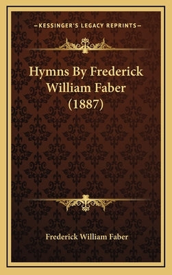 Hymns By Frederick William Faber (1887) by Faber, Frederick William