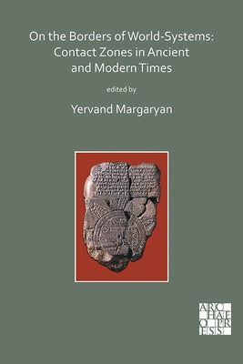 On the Borders of World-Systems: Contact Zones in Ancient and Modern Times by Margaryan, Yervand