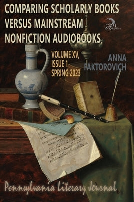 Comparing Scholarly Books versus Mainstream Nonfiction Audiobooks: Volume XV, Issue 1: Spring 2023 by Hiskes, Ben